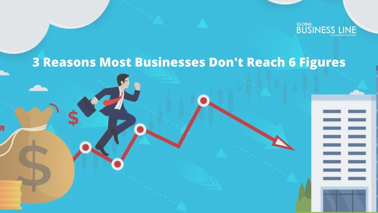 3 Reasons Most Businesses Don't Reach 6 Figures