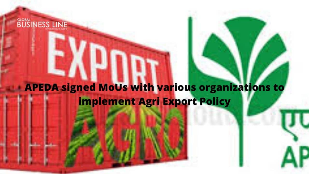 APEDA signed MoUs with various organizations to implement Agri Export Policy