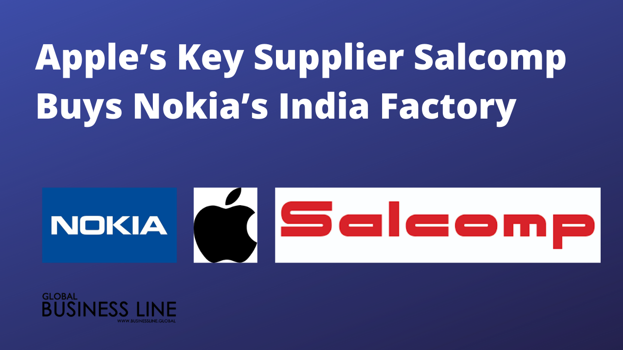 Apple’s Key Supplier Salcomp Buys Nokia’s India Factory