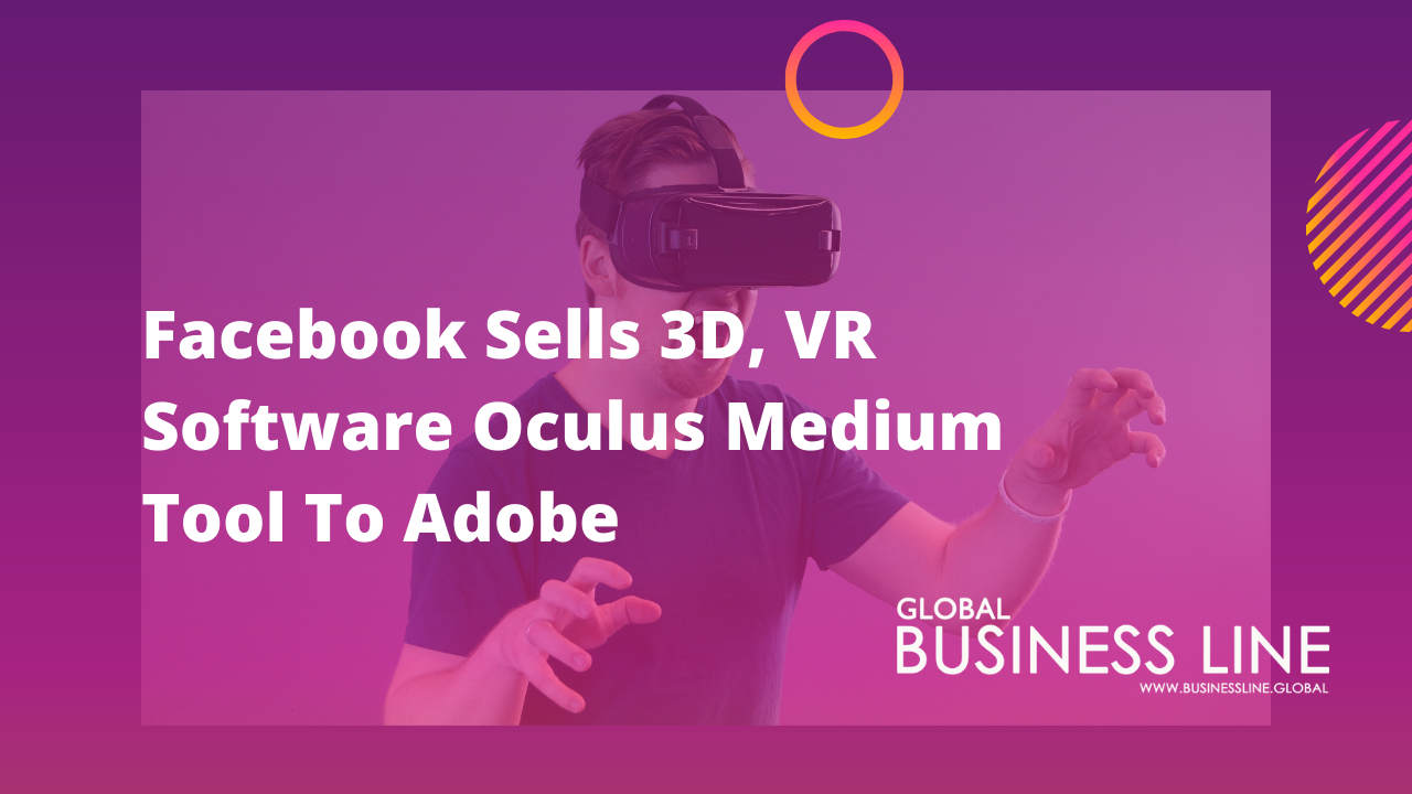 Facebook Sells 3D, VR Software Oculus Medium Tool To Adobe