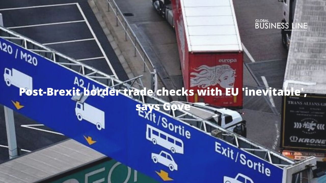 Post-Brexit border trade checks with EU 'inevitable', says Gove