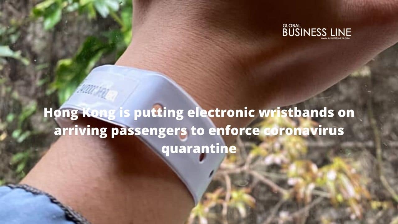 Hong Kong is putting electronic wristbands on arriving passengers to enforce coronavirus quarantine