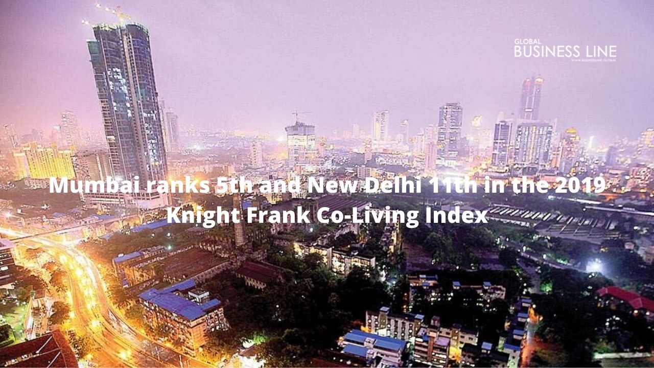 Mumbai ranks 5th and New Delhi 11th in the 2019 Knight Frank Co-Living Index