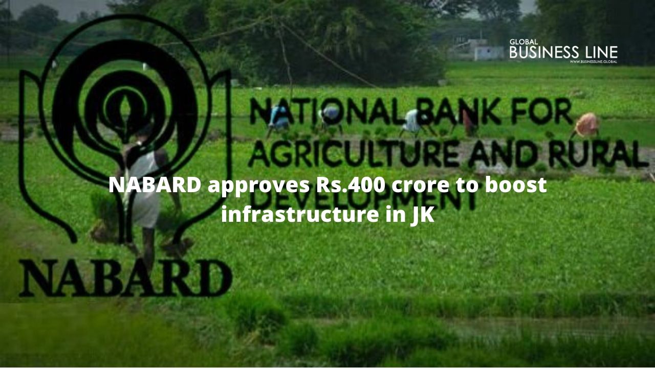 NABARD approves Rs.400 crore to boost infrastructure in JK