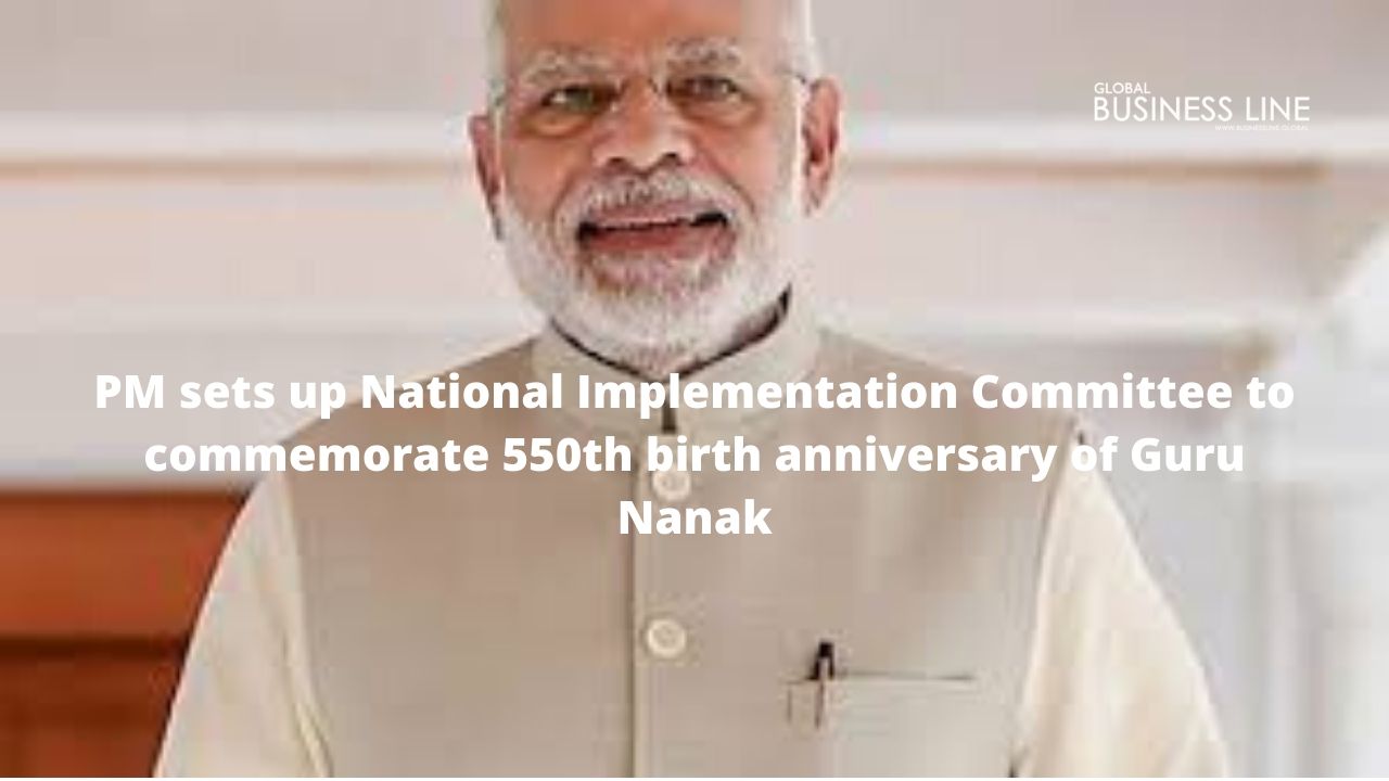 PM sets up National Implementation Committee to commemorate 550th birth anniversary of Guru Nanak