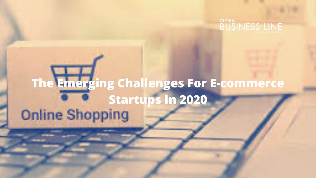 The Emerging Challenges For E-commerce Startups In 2020