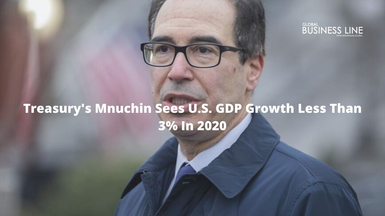 Treasury's Mnuchin Sees U.S. GDP Growth Less Than 3% In 2020