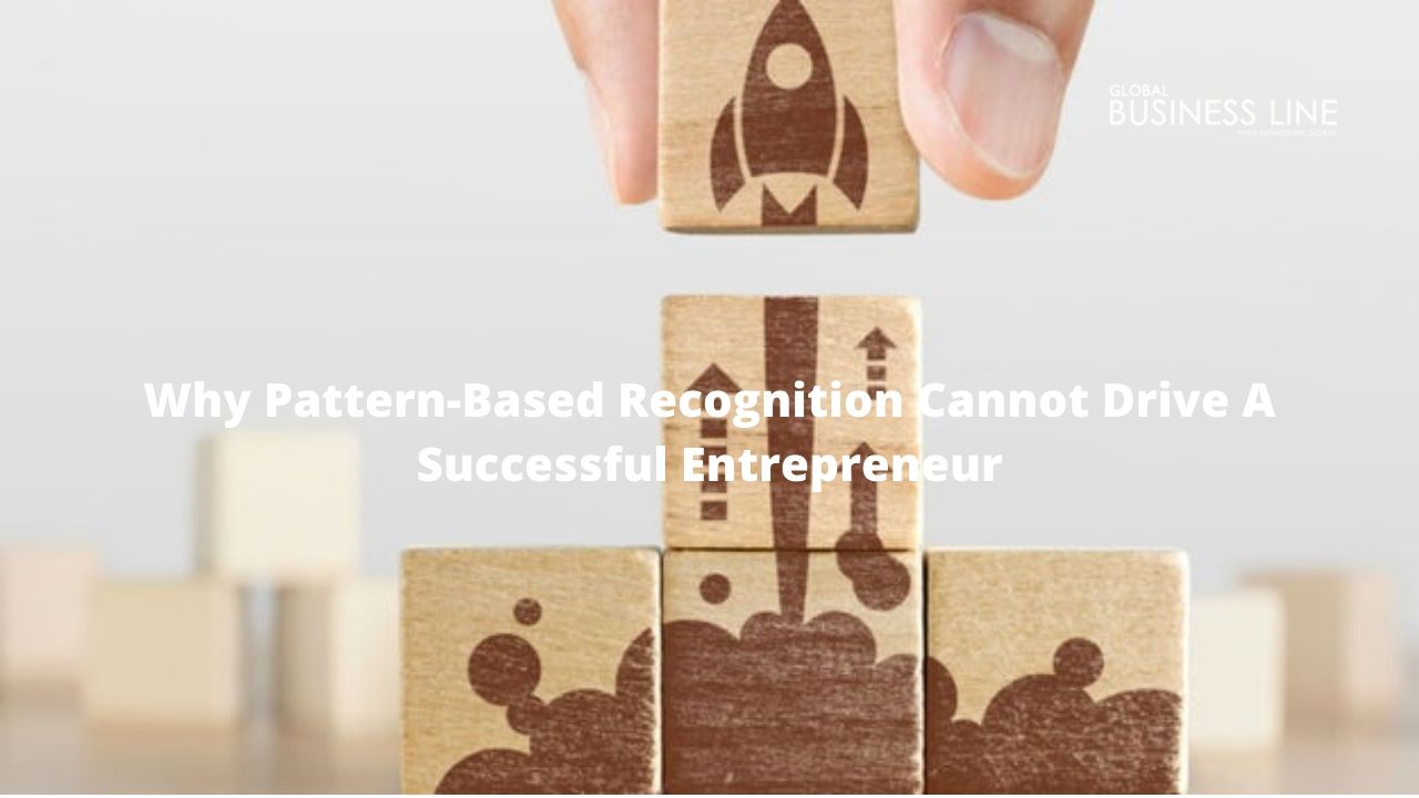 Why Pattern-Based Recognition Cannot Drive A Successful Entrepreneur