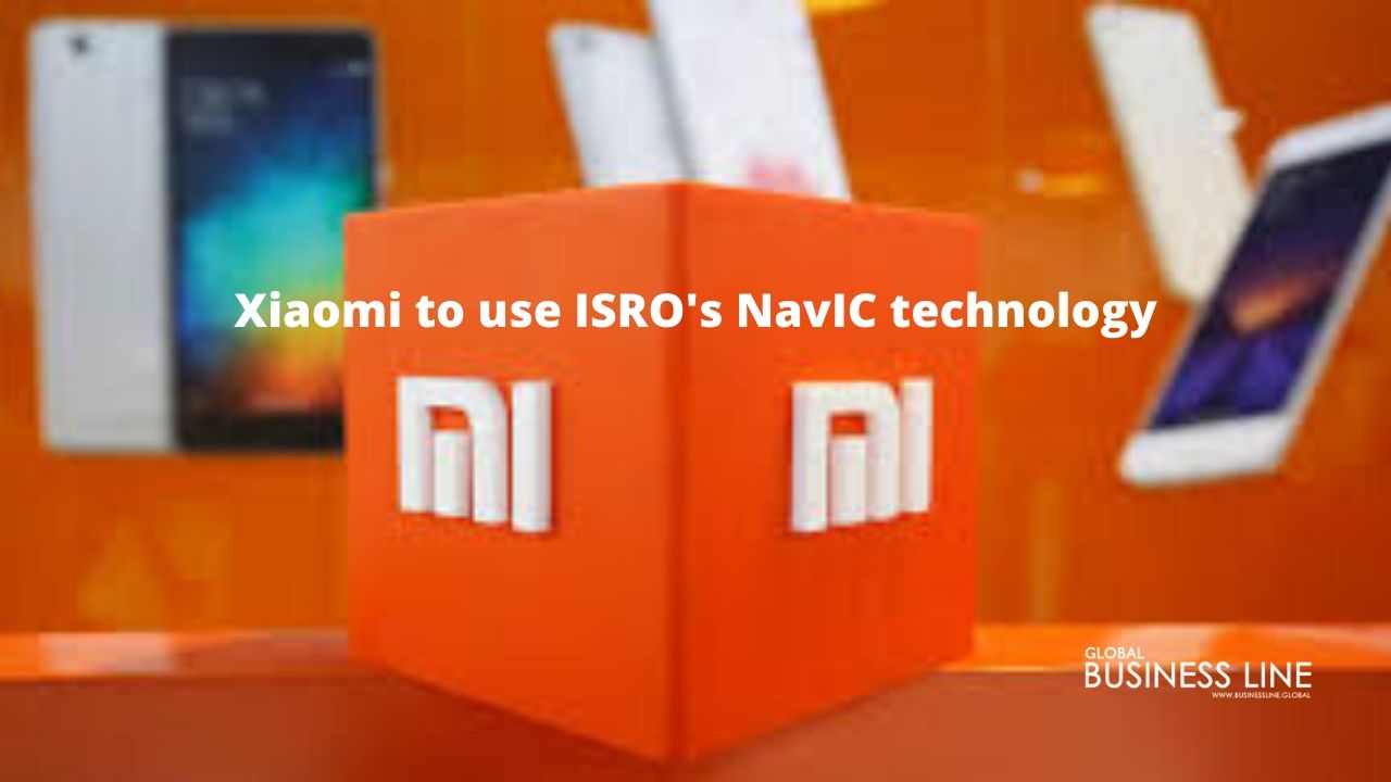 Xiaomi to use ISRO's NavIC technology