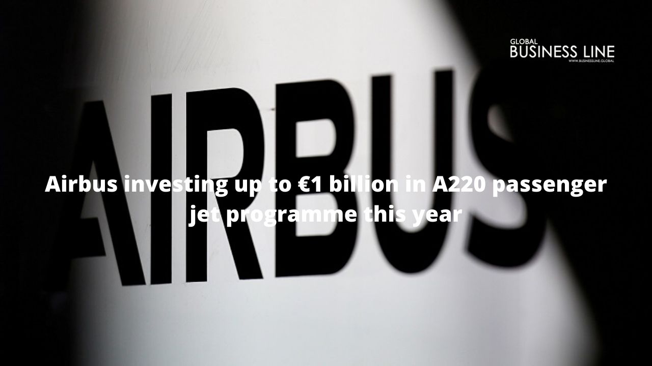 Airbus investing up to €1 billion in A220 passenger jet programme this year