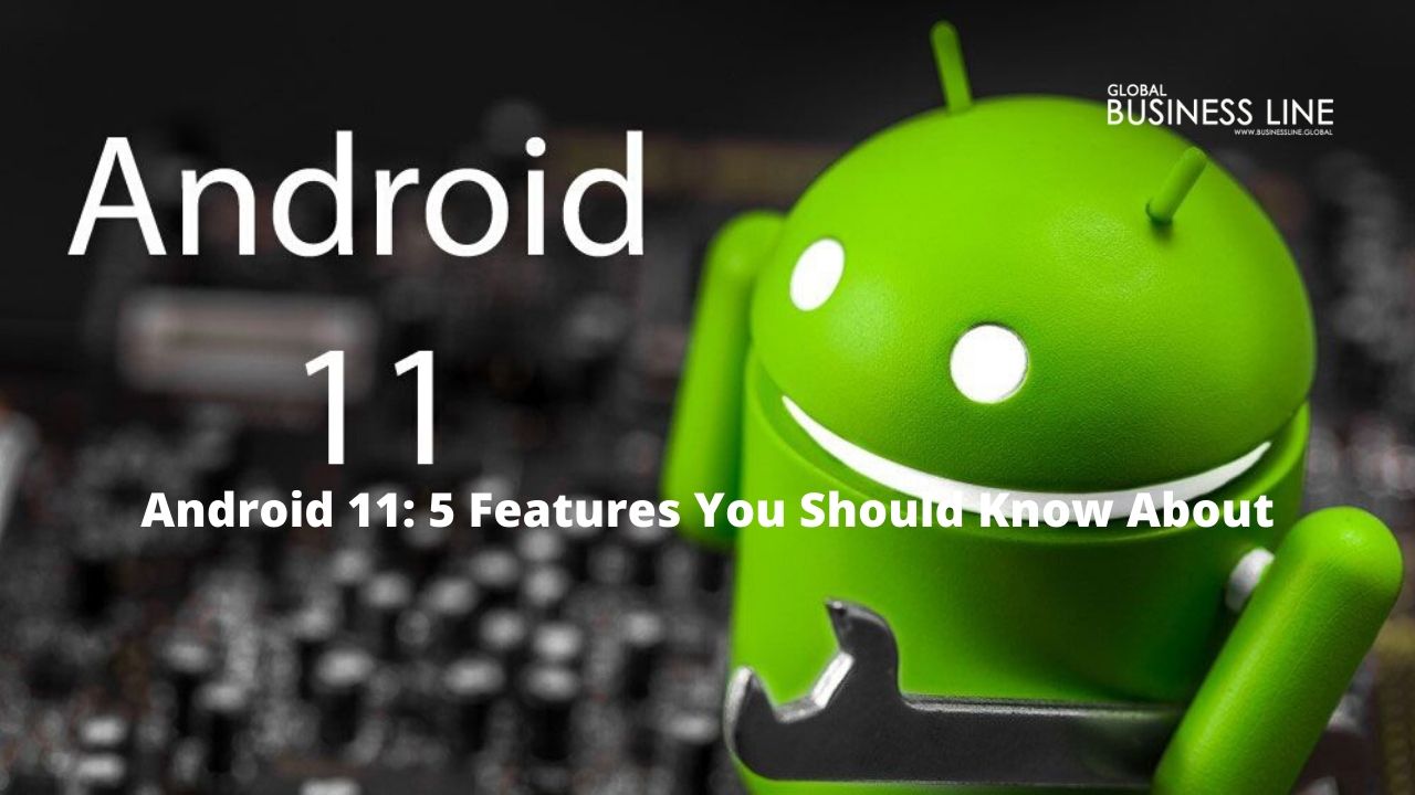 Android 11: 5 Features You Should Know About