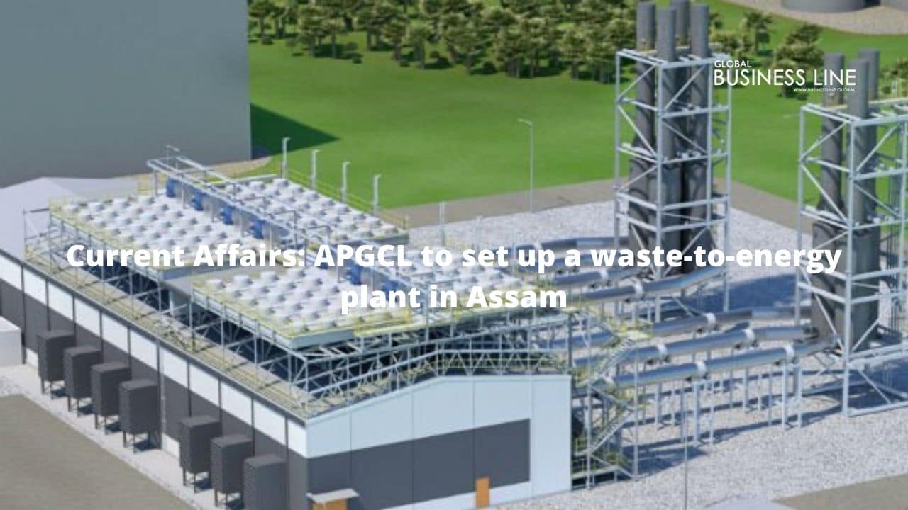 Current Affairs: APGCL to set up a waste-to-energy plant in Assam