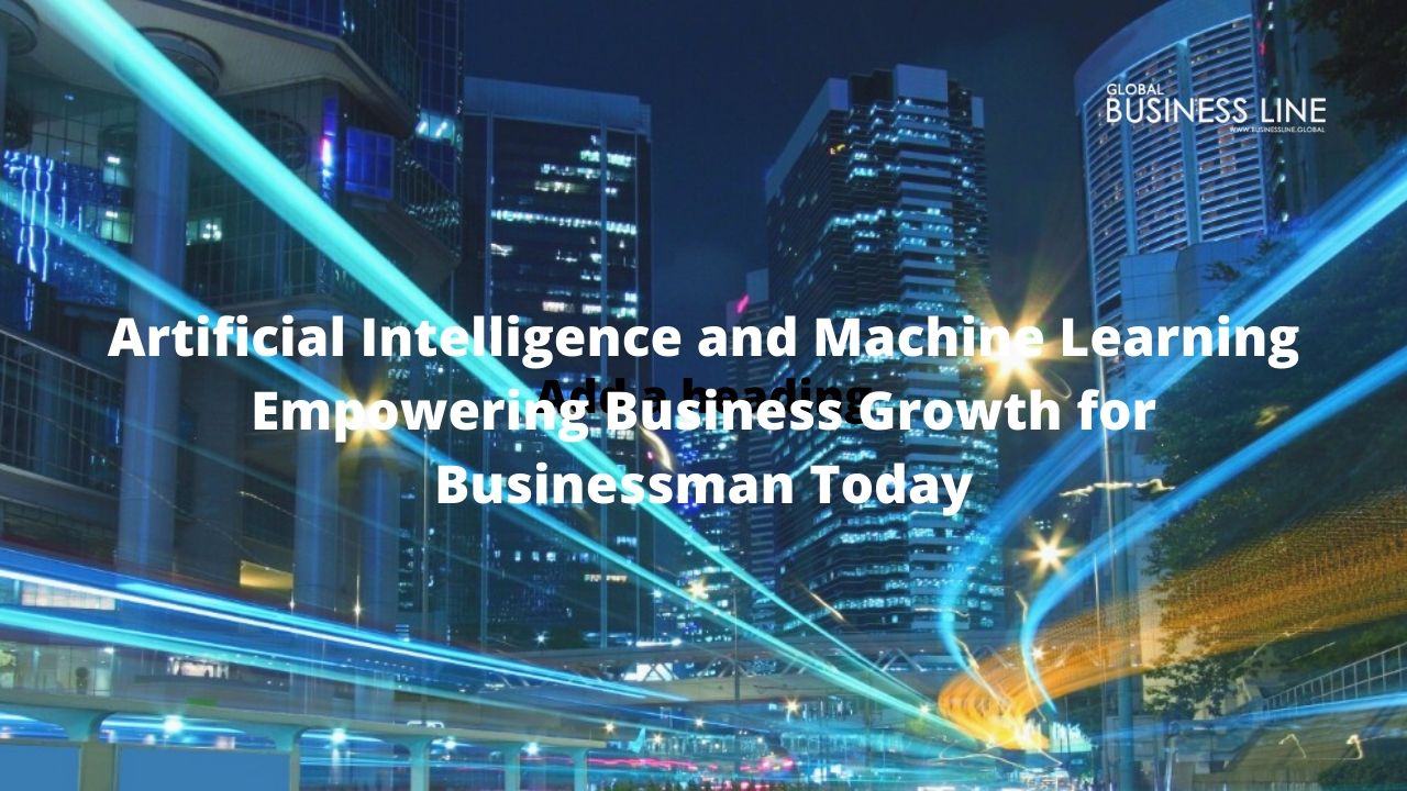 Artificial Intelligence and Machine Learning Empowering Business Growth for Businessman Today
