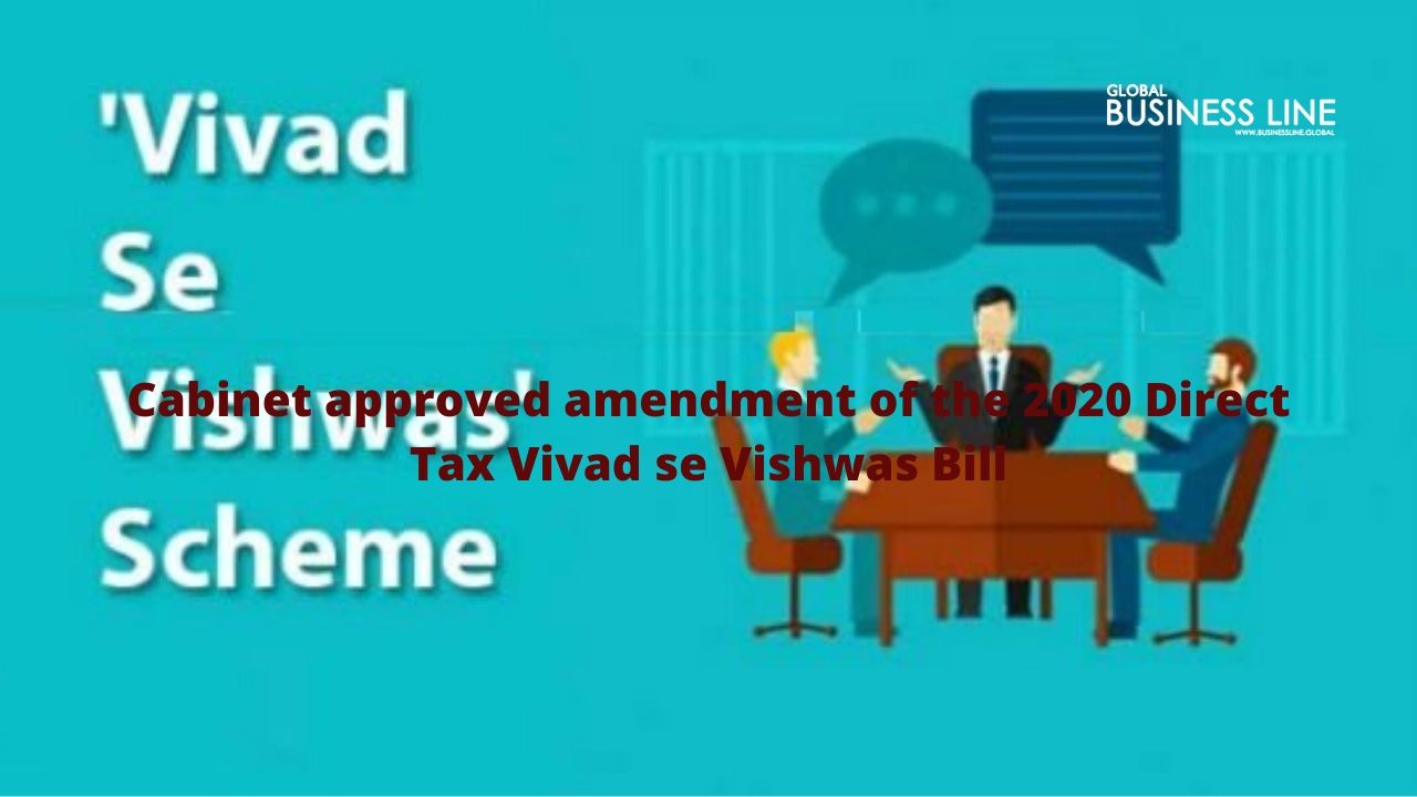 cabinet-approved-amendment-of-the-2020-direct-tax-vivad-se-vishwas-bill