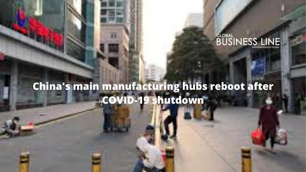 China's main manufacturing hubs reboot after COVID-19 shutdown