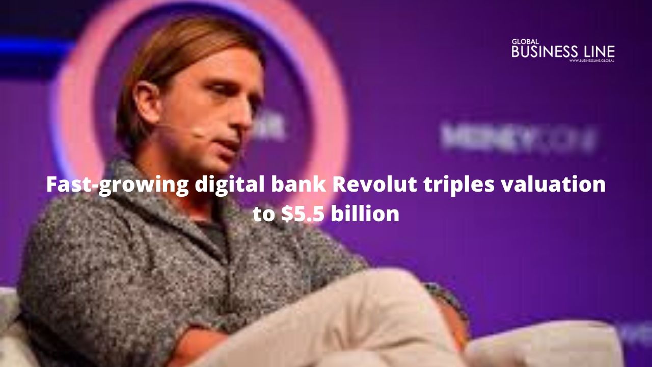 Fast-growing digital bank Revolut triples valuation to $5.5 billion