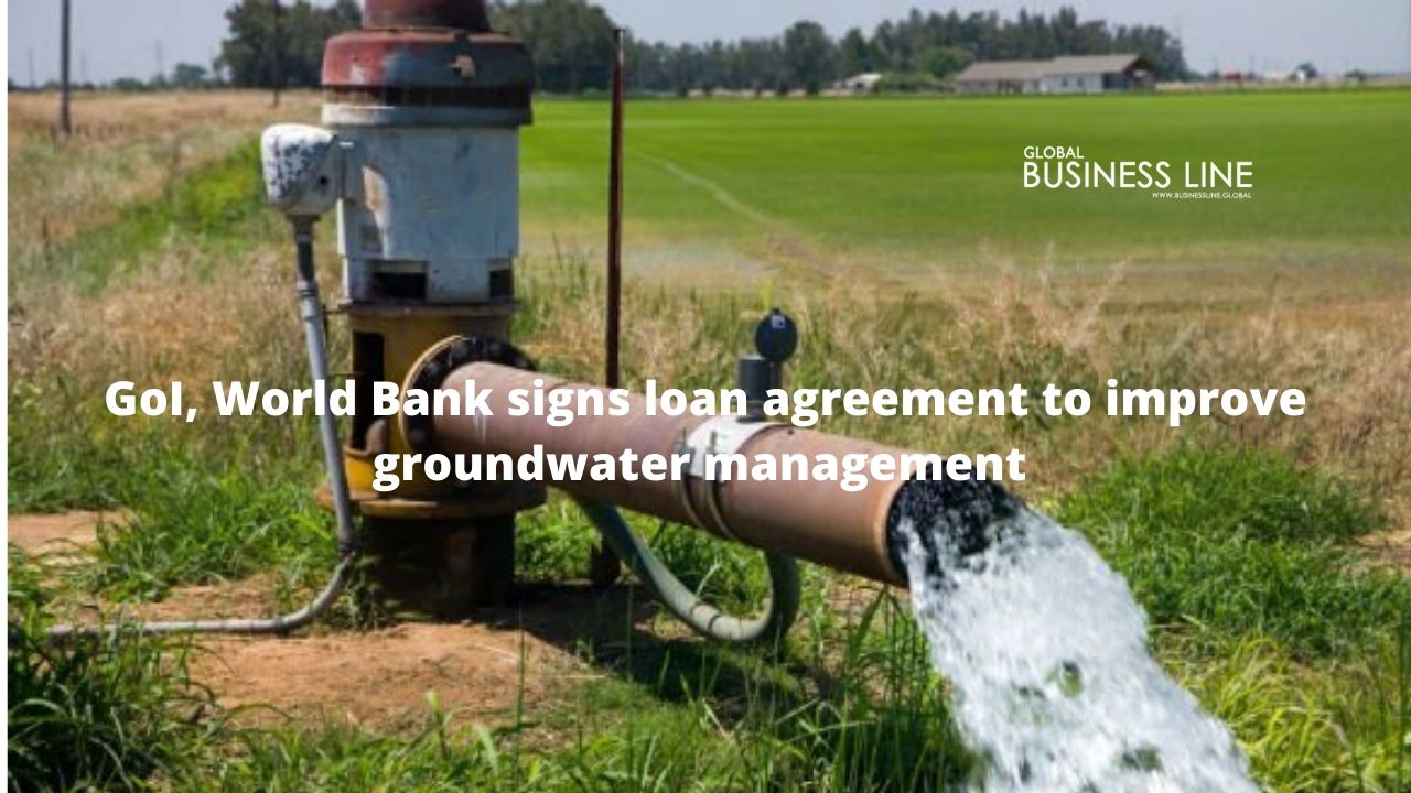 GoI, World Bank signs loan agreement to improve groundwater management