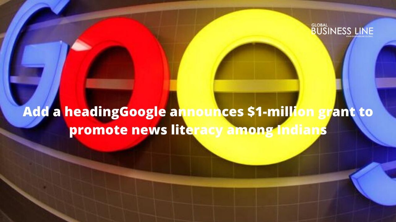 Google announces $1-million grant to promote news literacy among Indians