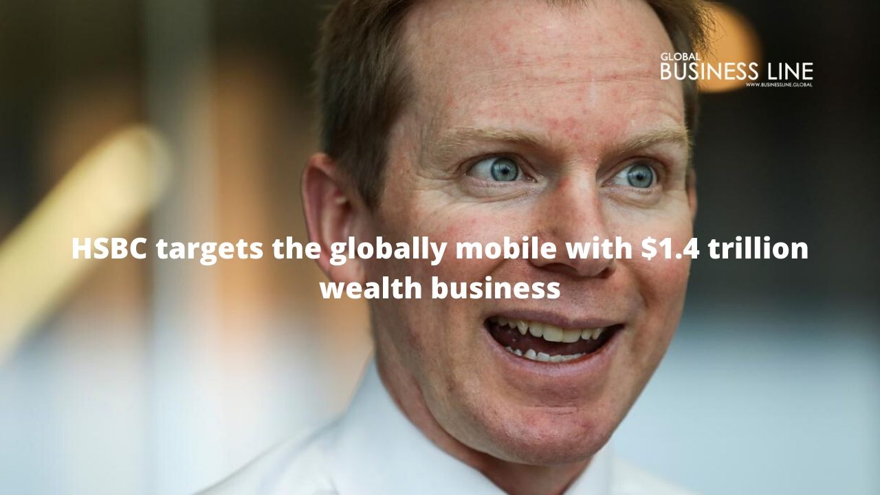 HSBC targets the globally mobile with $1.4 trillion wealth business