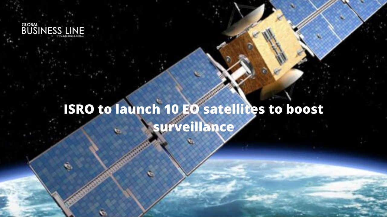 ISRO to launch 10 EO satellites to boost surveillance