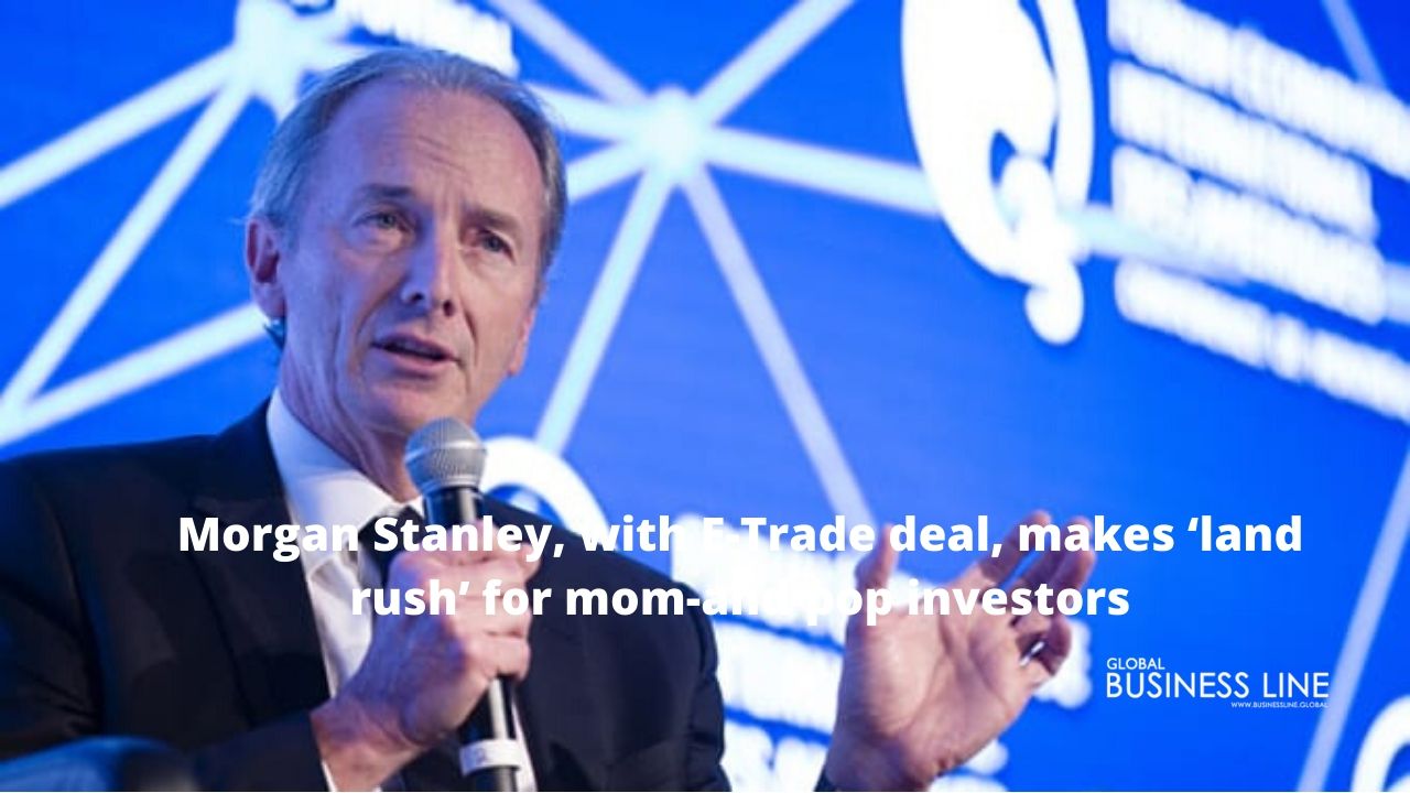 Morgan Stanley, with E-Trade deal, makes ‘land rush’ for mom-and-pop investors