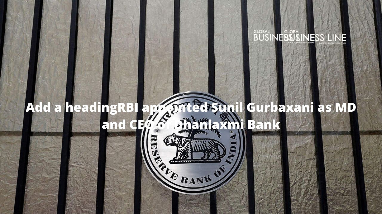 RBI appointed Sunil Gurbaxani as MD and CEO of Dhanlaxmi Bank