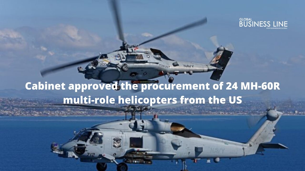 Cabinet approved the procurement of 24 MH-60R multi-role helicopters from the US