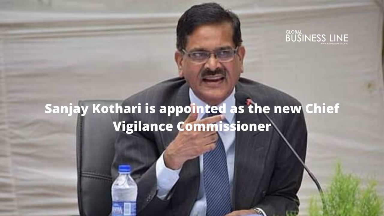 Sanjay Kothari is appointed as the new Chief Vigilance Commissioner